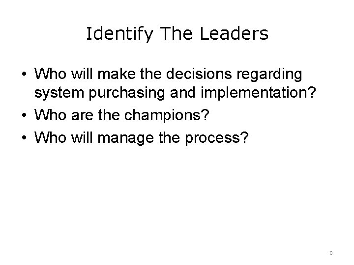 Identify The Leaders • Who will make the decisions regarding system purchasing and implementation?