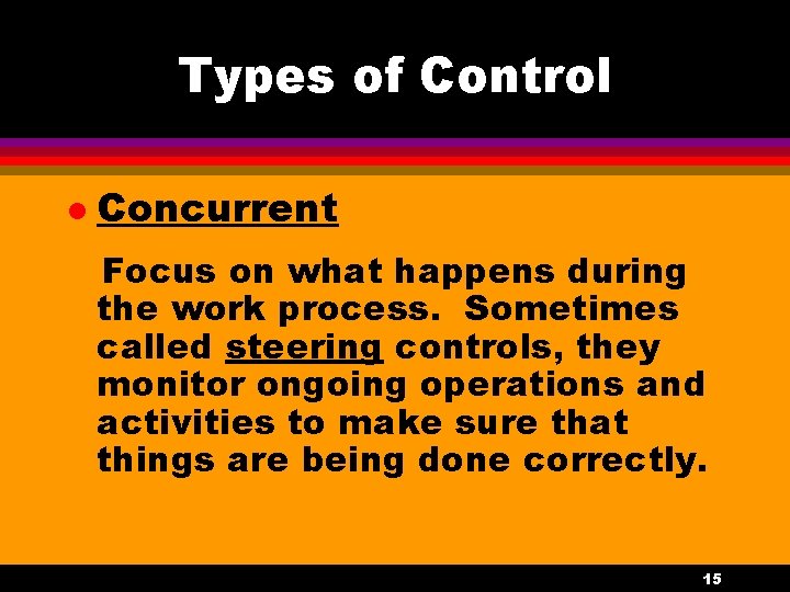 Types of Control l Concurrent Focus on what happens during the work process. Sometimes