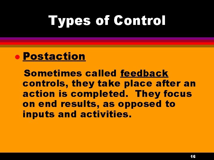 Types of Control l Postaction Sometimes called feedback controls, they take place after an