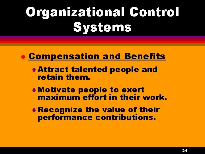 Organizational Control Systems l Compensation and Benefits ¨ Attract talented people and retain them.