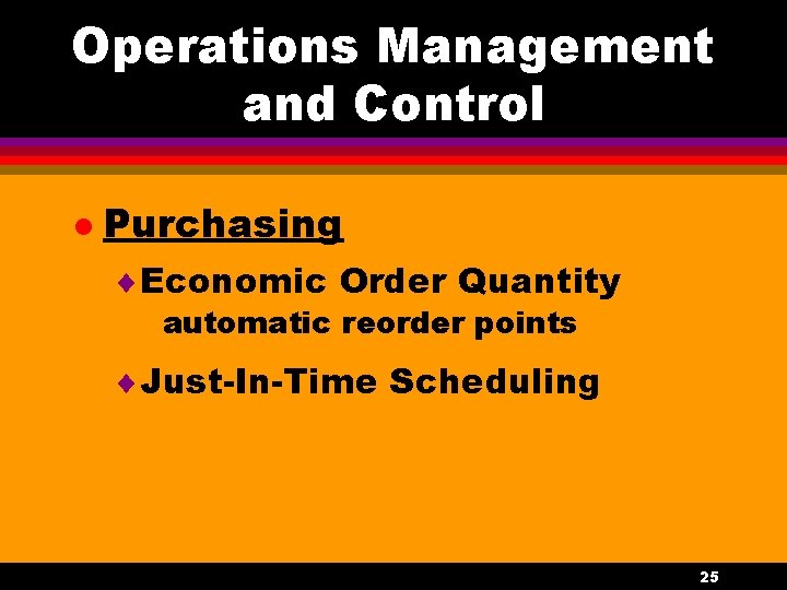 Operations Management and Control l Purchasing ¨Economic Order Quantity automatic reorder points ¨Just-In-Time Scheduling