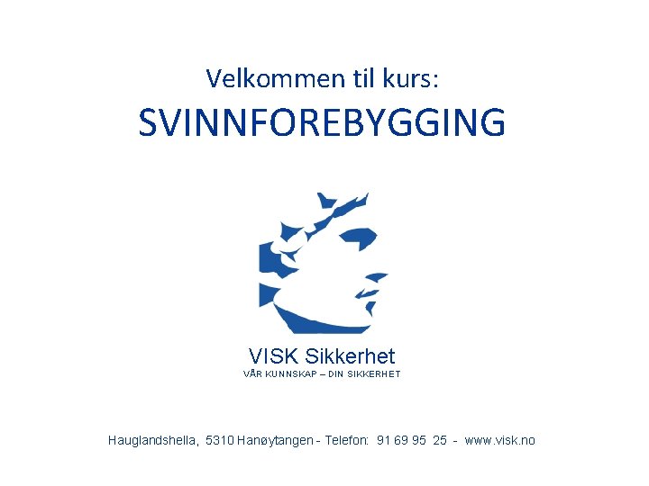 Velkommen til kurs: SVINNFOREBYGGING VISK Sikkerhet VÅR KUNNSKAP – DIN SIKKERHET Hauglandshella, 5310 Hanøytangen