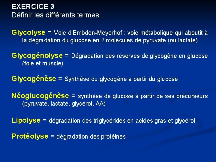 EXERCICE 3 Définir les différents termes : Glycolyse = Voie d’Embden-Meyerhof : voie métabolique