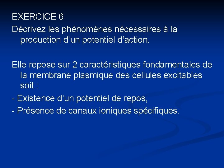 EXERCICE 6 Décrivez les phénomènes nécessaires à la production d’un potentiel d’action. Elle repose