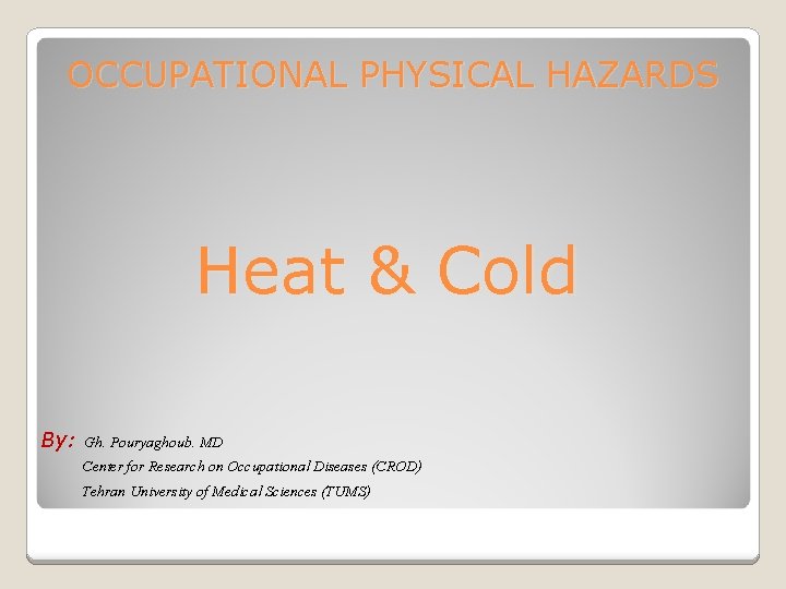 OCCUPATIONAL PHYSICAL HAZARDS Heat & Cold By: Gh. Pouryaghoub. MD Center for Research on