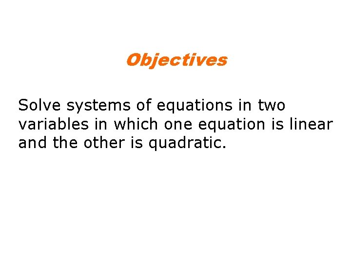 Objectives Solve systems of equations in two variables in which one equation is linear