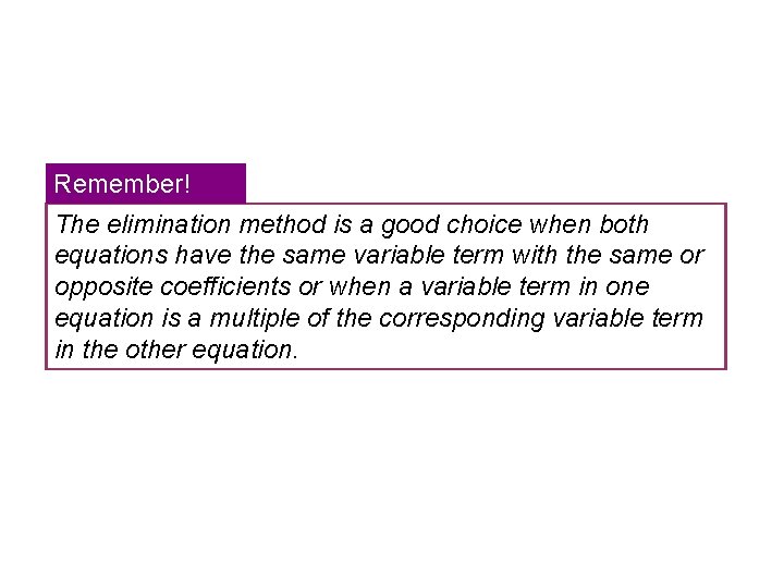Remember! The elimination method is a good choice when both equations have the same