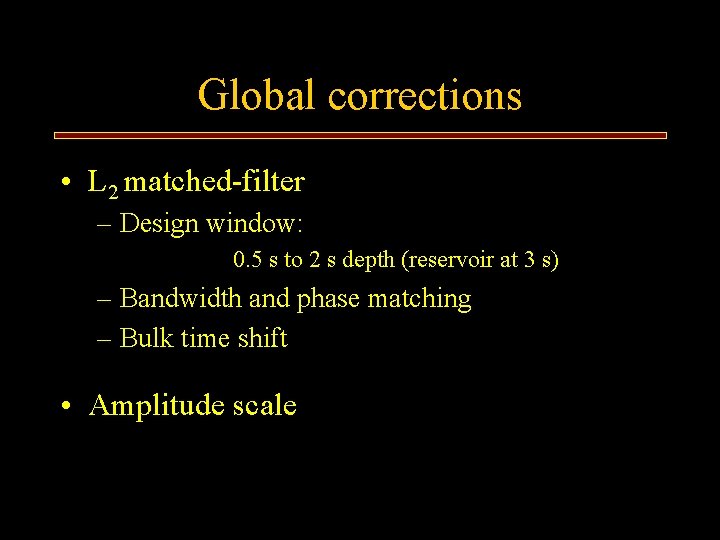 Global corrections • L 2 matched-filter – Design window: 0. 5 s to 2