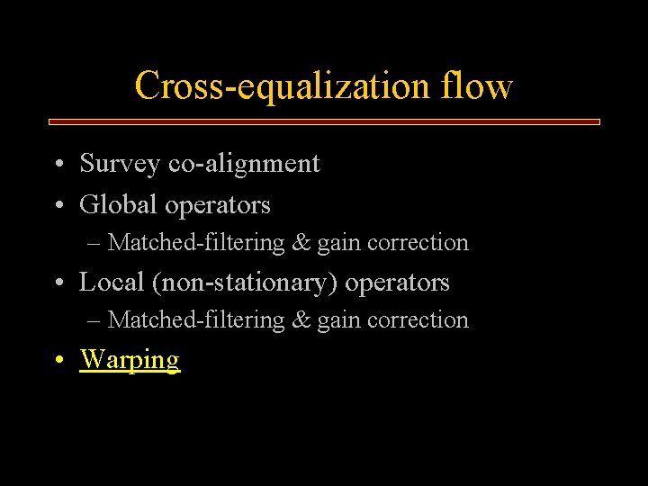 Cross-equalization flow • Survey co-alignment • Global operators – Matched-filtering & gain correction •