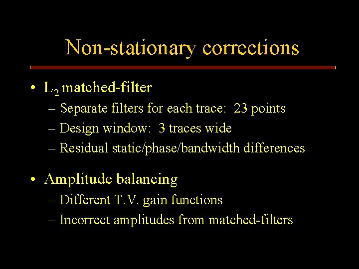 Non-stationary corrections • L 2 matched-filter – Separate filters for each trace: 23 points