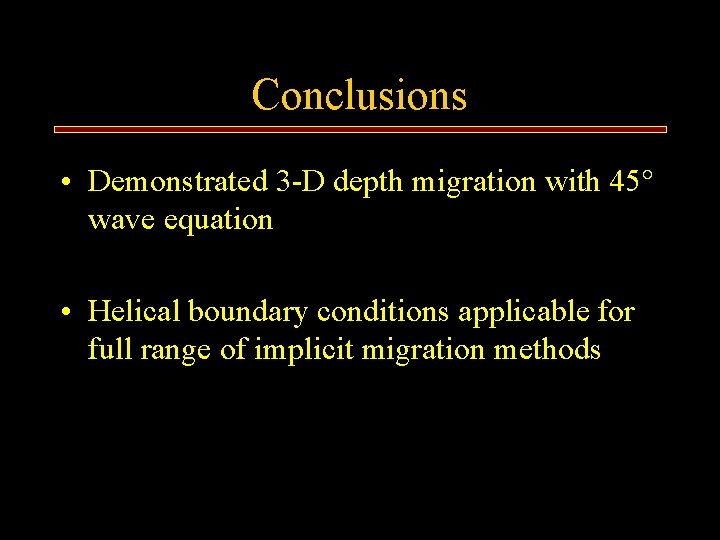 Conclusions • Demonstrated 3 -D depth migration with 45 wave equation • Helical boundary