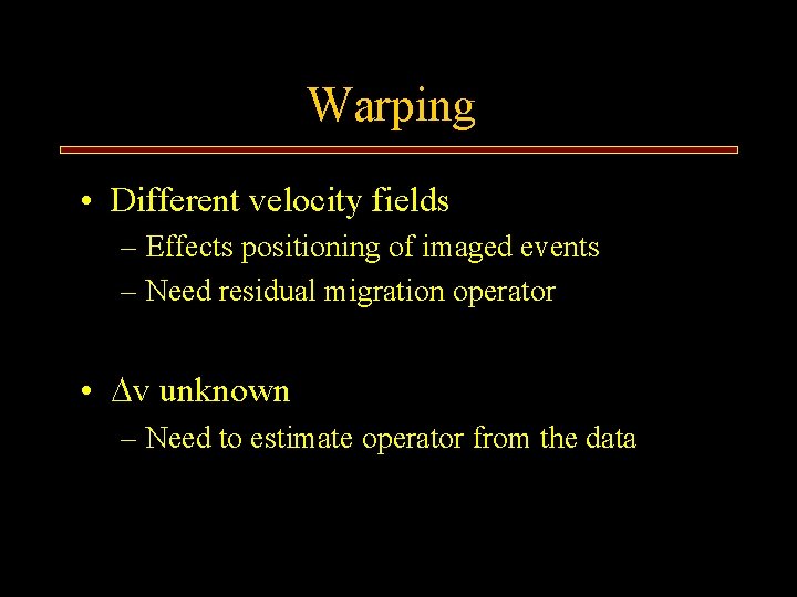Warping • Different velocity fields – Effects positioning of imaged events – Need residual