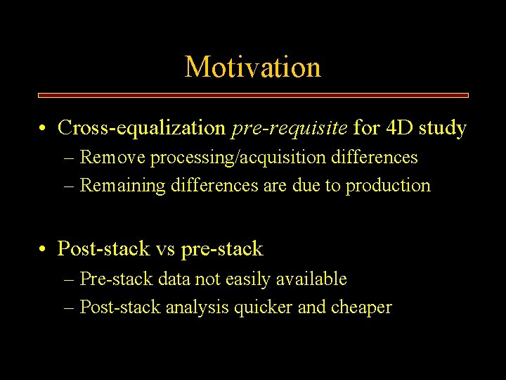 Motivation • Cross-equalization pre-requisite for 4 D study – Remove processing/acquisition differences – Remaining