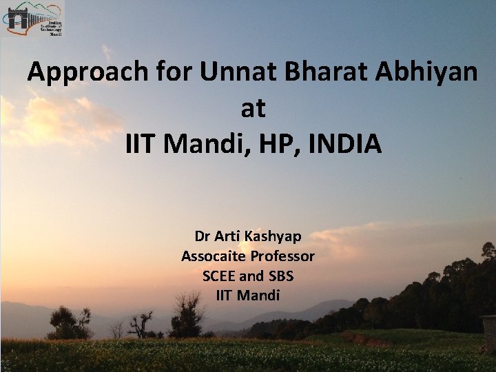 Approach for Unnat Bharat Abhiyan at IIT Mandi, HP, INDIA Dr Arti Kashyap Assocaite