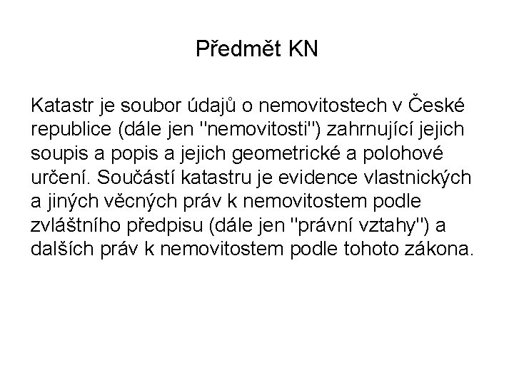 Předmět KN Katastr je soubor údajů o nemovitostech v České republice (dále jen "nemovitosti")