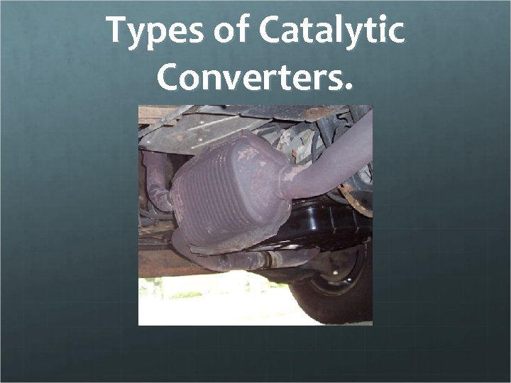 Types of Catalytic Converters. 