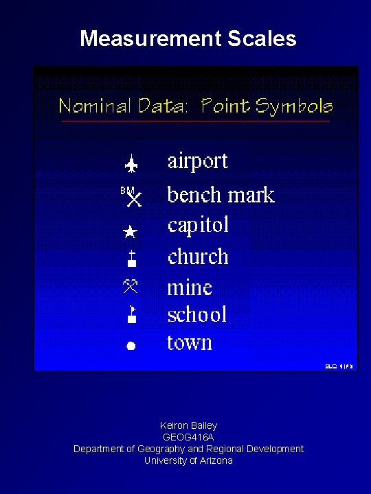 Measurement Scales Keiron Bailey GEOG 416 A Department of Geography and Regional Development University