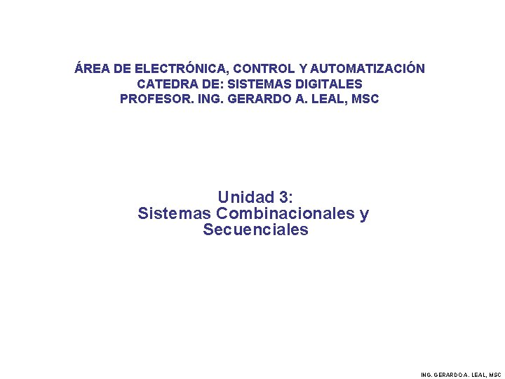 UNIDAD 3: SISTEMAS COMBINACIONALES Y SECUENCIALES ÁREA DE ELECTRÓNICA, CONTROL Y AUTOMATIZACIÓN CATEDRA DE: