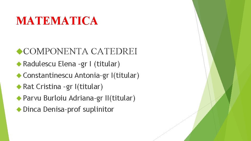 MATEMATICA COMPONENTA CATEDREI Radulescu Elena –gr I (titular) Constantinescu Rat Antonia-gr I(titular) Cristina –gr