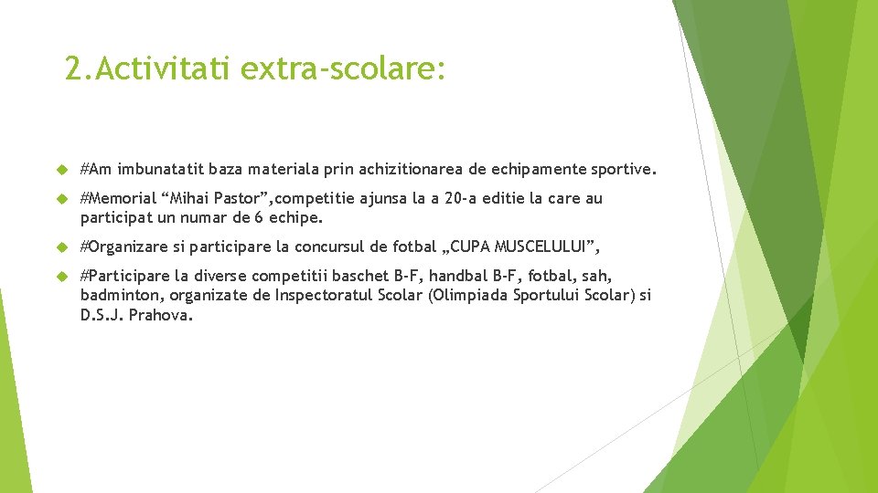 2. Activitati extra-scolare: #Am imbunatatit baza materiala prin achizitionarea de echipamente sportive. #Memorial “Mihai