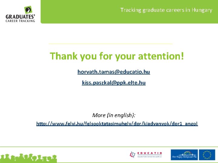 Tracking graduate careers in Hungary Thank you for your attention! horvath. tamas@educatio. hu kiss.