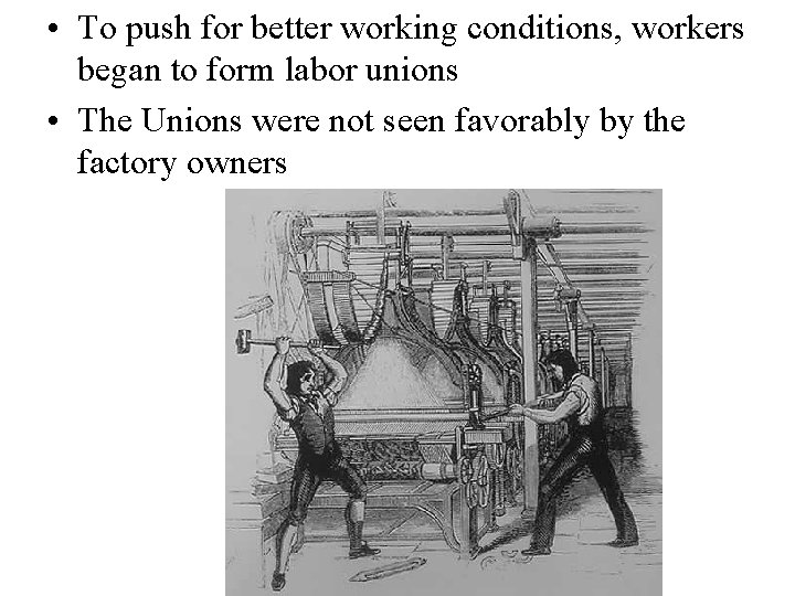  • To push for better working conditions, workers began to form labor unions