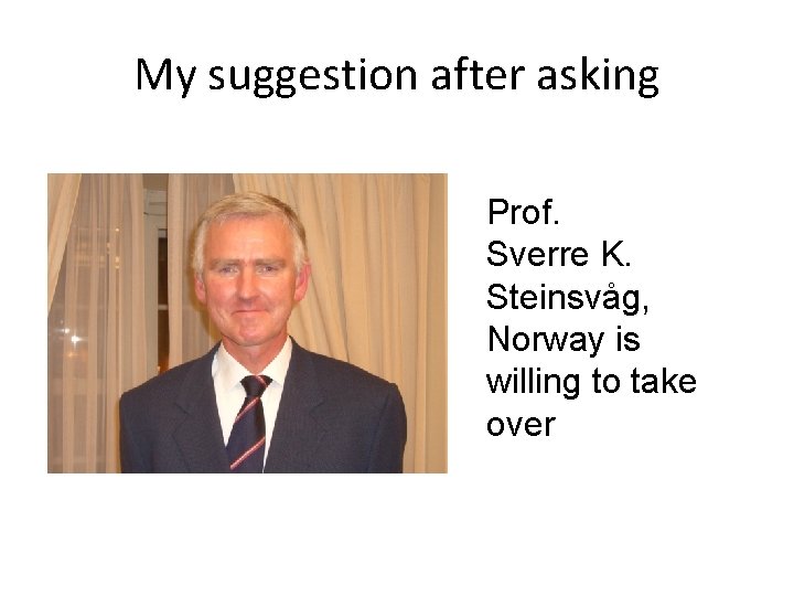 My suggestion after asking Prof. Sverre K. Steinsvåg, Norway is willing to take over