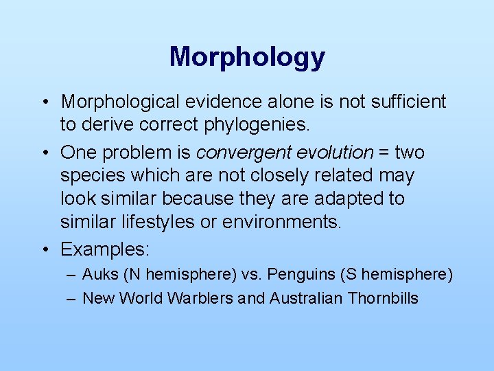 Morphology • Morphological evidence alone is not sufficient to derive correct phylogenies. • One