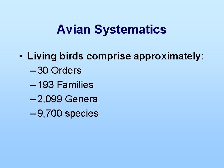 Avian Systematics • Living birds comprise approximately: – 30 Orders – 193 Families –