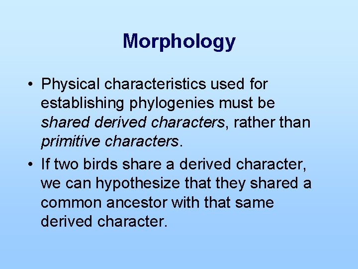 Morphology • Physical characteristics used for establishing phylogenies must be shared derived characters, rather