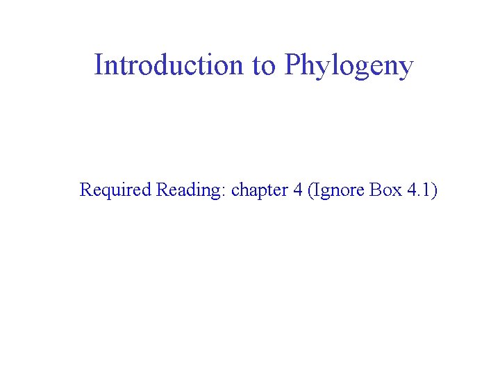 Introduction to Phylogeny Required Reading: chapter 4 (Ignore Box 4. 1) 