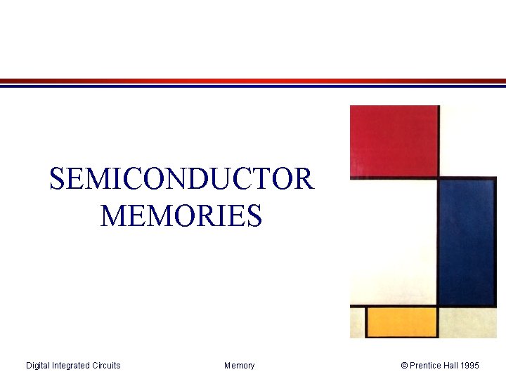 SEMICONDUCTOR MEMORIES Digital Integrated Circuits Memory © Prentice Hall 1995 SEMICONDUCTOR MEMORIES Digital Integrated Circuits Memory © Prentice Hall 1995
