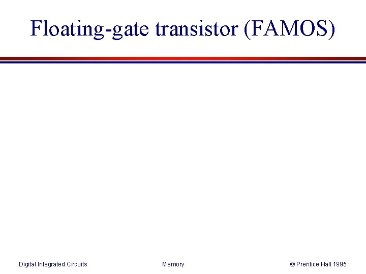 Floating-gate transistor (FAMOS) Digital Integrated Circuits Memory © Prentice Hall 1995 