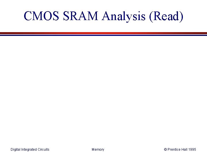 CMOS SRAM Analysis (Read) Digital Integrated Circuits Memory © Prentice Hall 1995 