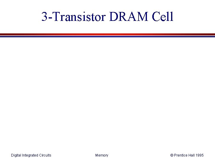 3 -Transistor DRAM Cell Digital Integrated Circuits Memory © Prentice Hall 1995 