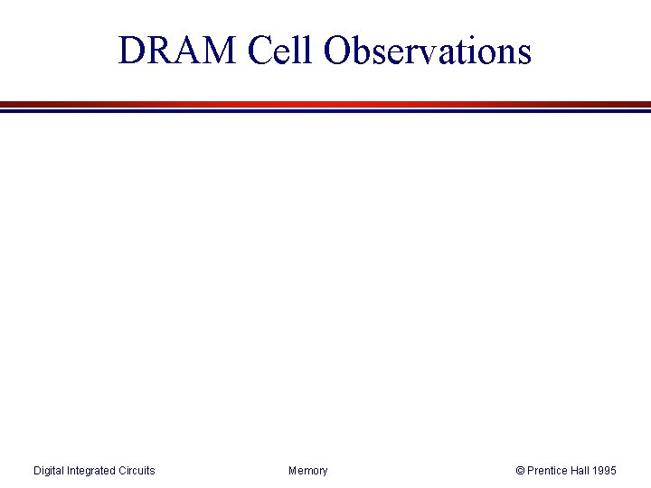 DRAM Cell Observations Digital Integrated Circuits Memory © Prentice Hall 1995 