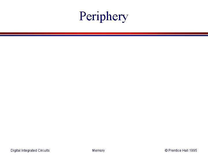 Periphery Digital Integrated Circuits Memory © Prentice Hall 1995 Periphery Digital Integrated Circuits Memory © Prentice Hall 1995
