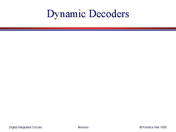 Dynamic Decoders Digital Integrated Circuits Memory © Prentice Hall 1995 