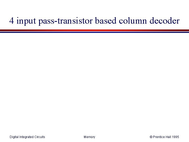 4 input pass-transistor based column decoder Digital Integrated Circuits Memory © Prentice Hall 1995
