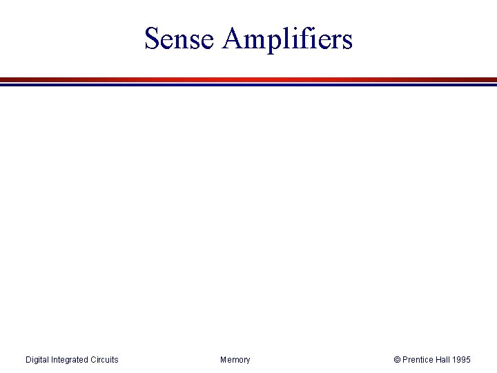 Sense Amplifiers Digital Integrated Circuits Memory © Prentice Hall 1995 Sense Amplifiers Digital Integrated Circuits Memory © Prentice Hall 1995
