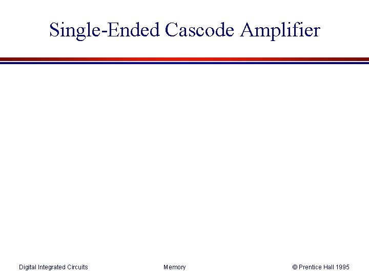 Single-Ended Cascode Amplifier Digital Integrated Circuits Memory © Prentice Hall 1995 