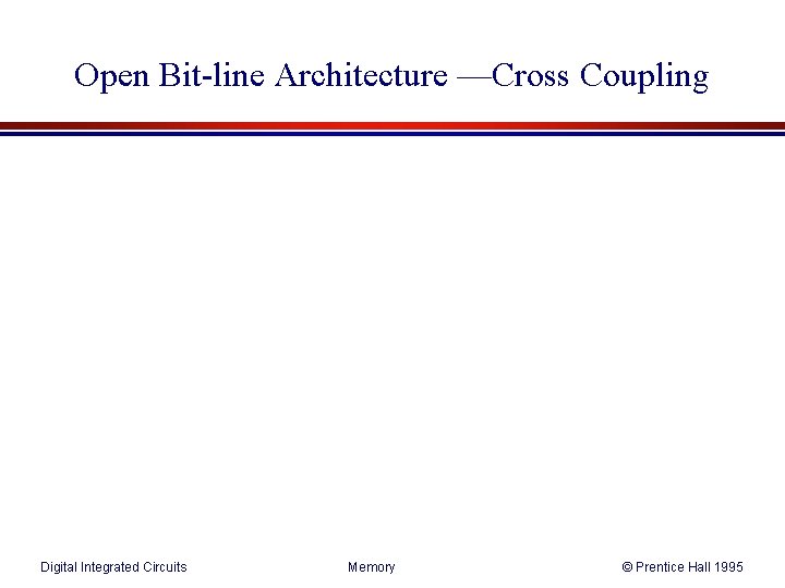 Open Bit-line Architecture —Cross Coupling Digital Integrated Circuits Memory © Prentice Hall 1995 