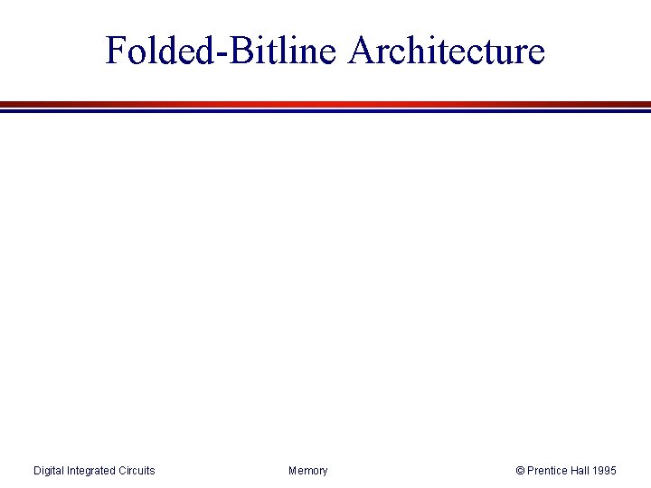 Folded-Bitline Architecture Digital Integrated Circuits Memory © Prentice Hall 1995 