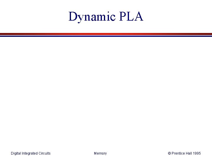 Dynamic PLA Digital Integrated Circuits Memory © Prentice Hall 1995 