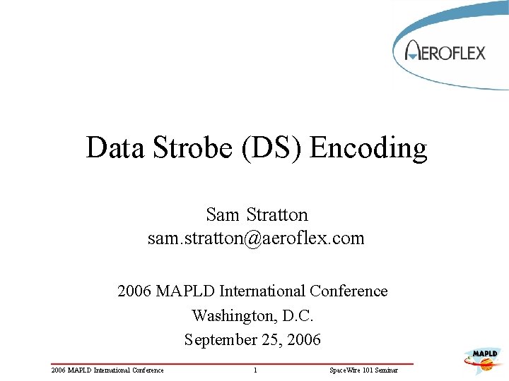 Data Strobe (DS) Encoding Sam Stratton sam. stratton@aeroflex. com 2006 MAPLD International Conference Washington,