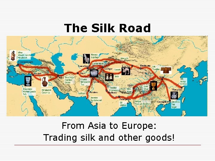 The Silk Road From Asia to Europe: Trading silk and other goods! 