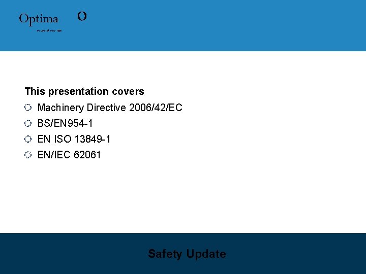 Optima In control since 1995 o This presentation covers Machinery Directive 2006/42/EC BS/EN 954