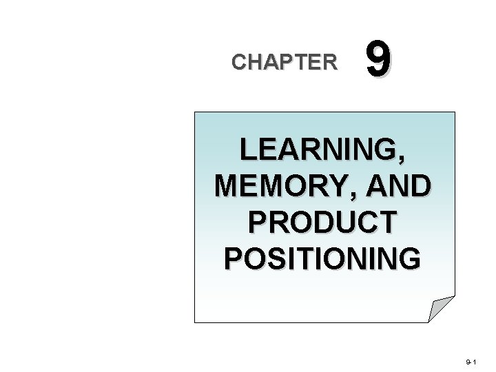 CHAPTER 9 LEARNING, MEMORY, AND PRODUCT POSITIONING 9 -1 