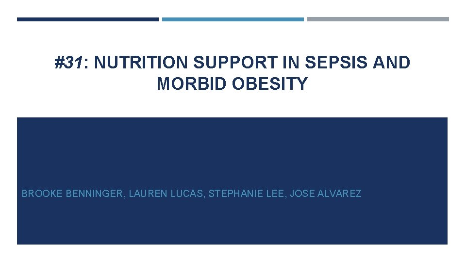 #31: NUTRITION SUPPORT IN SEPSIS AND MORBID OBESITY BROOKE BENNINGER, LAUREN LUCAS, STEPHANIE LEE,