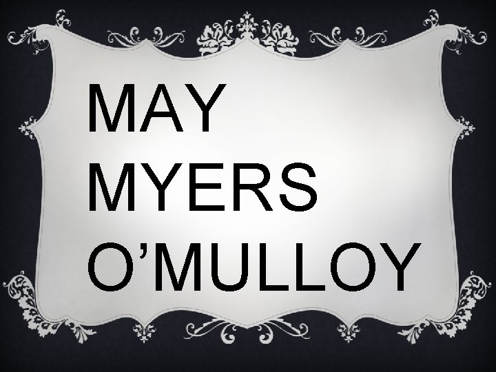 MAY MYERS O’MULLOY 